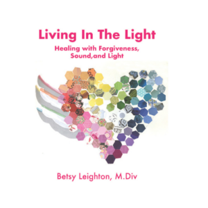 Living in the Light: Healing with Forgiveness, Sound, and Light